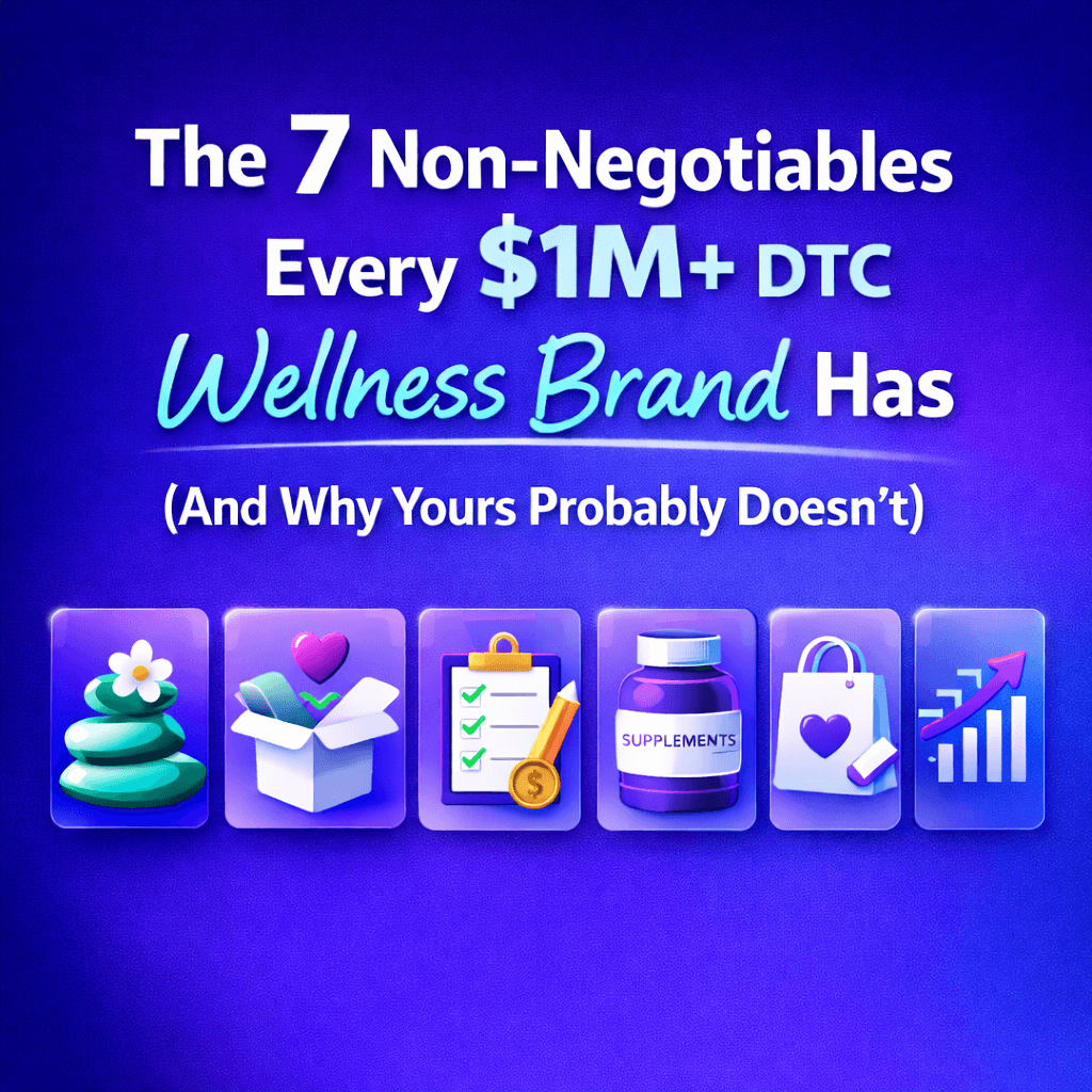 The 7 Non-Negotiables Every $1M+ DTC Wellness Brand Has (And Why Yours Probably Doesn't)